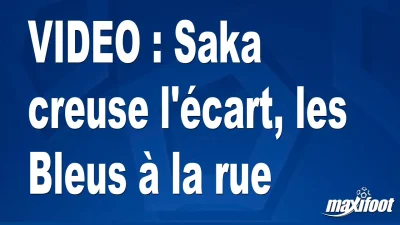 Saka creuse l'écart, les Bleus à la rue
