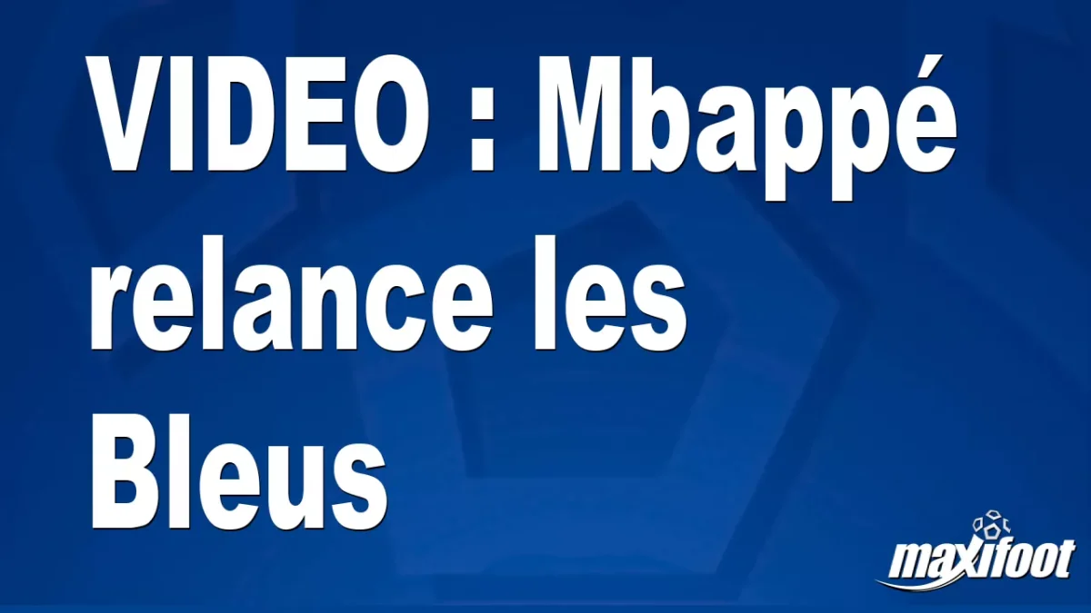 Mbappé relance les Bleus