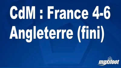 CdM : France 4-6 Angleterre (fini)