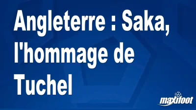 Angleterre : Saka, l'hommage de Tuchel