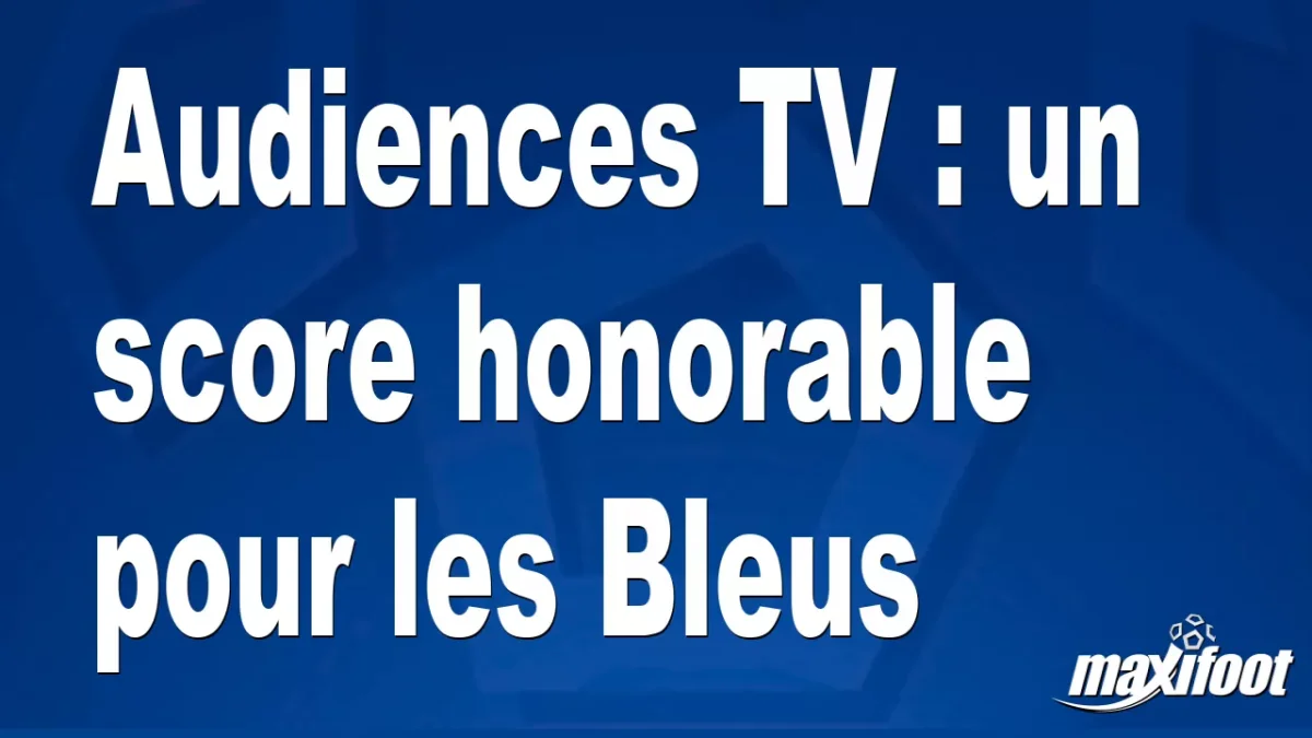Audiences TV : un score honorable pour les Bleus