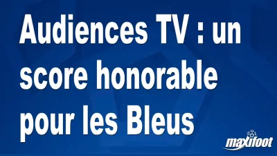 Audiences TV : un score honorable pour les Bleus