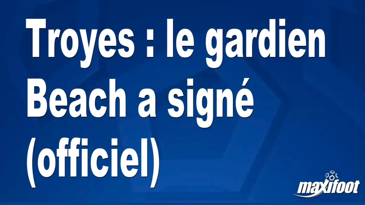 Mercato Troyes : le gardien Beach a signé (officiel)