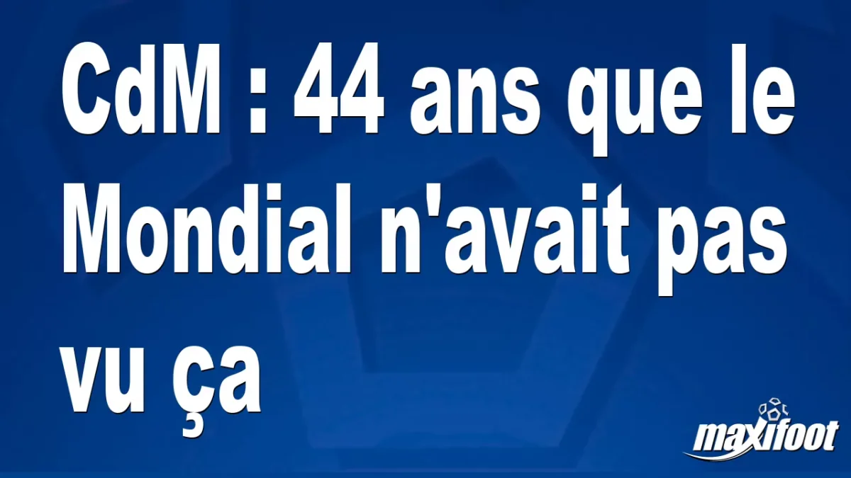 CdM : 44 ans que le Mondial n'avait pas vu ça
