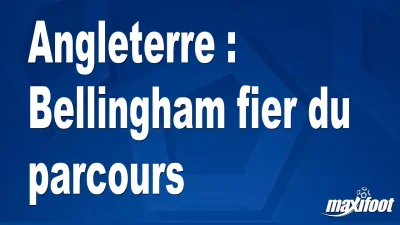 Angleterre : Bellingham fier du parcours