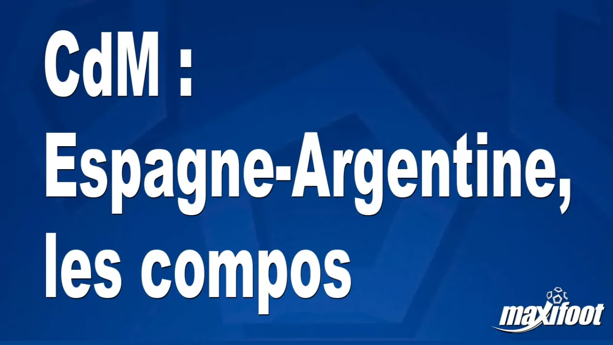 CdM : Espagne-Argentine, les titulaires