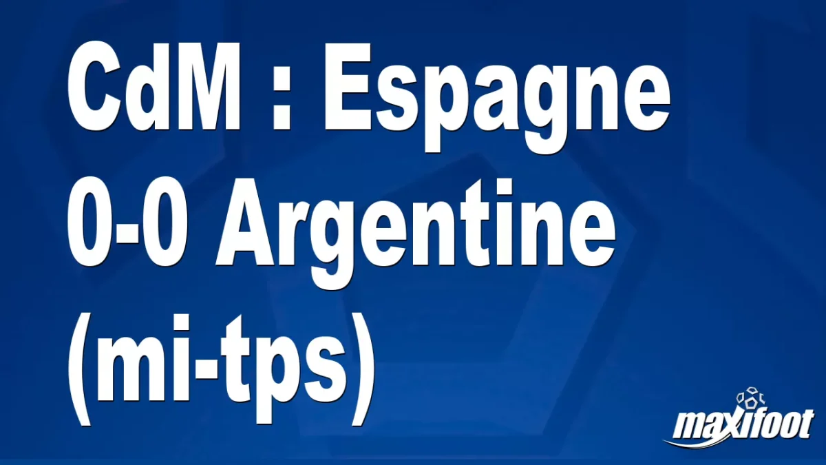 CdM : Espagne 0-0 Argentine (mi-tps)