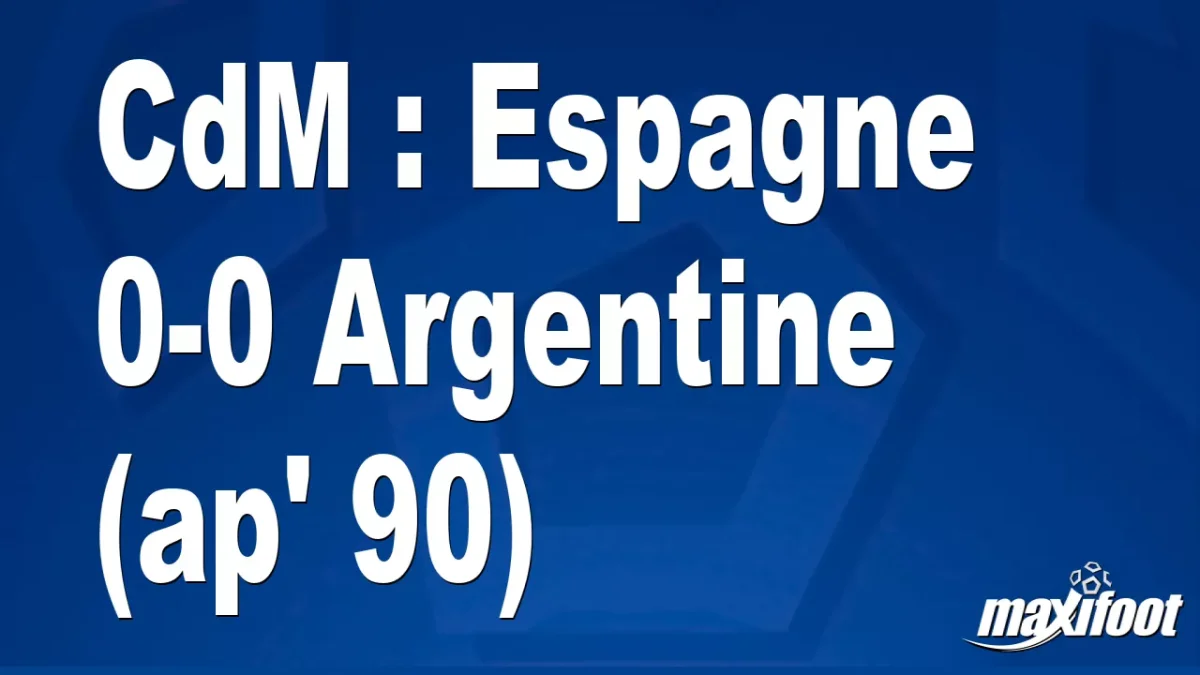CdM : Espagne 0-0 Argentine (ap' 90)