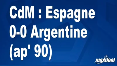 CdM : Espagne 0-0 Argentine (ap' 90)