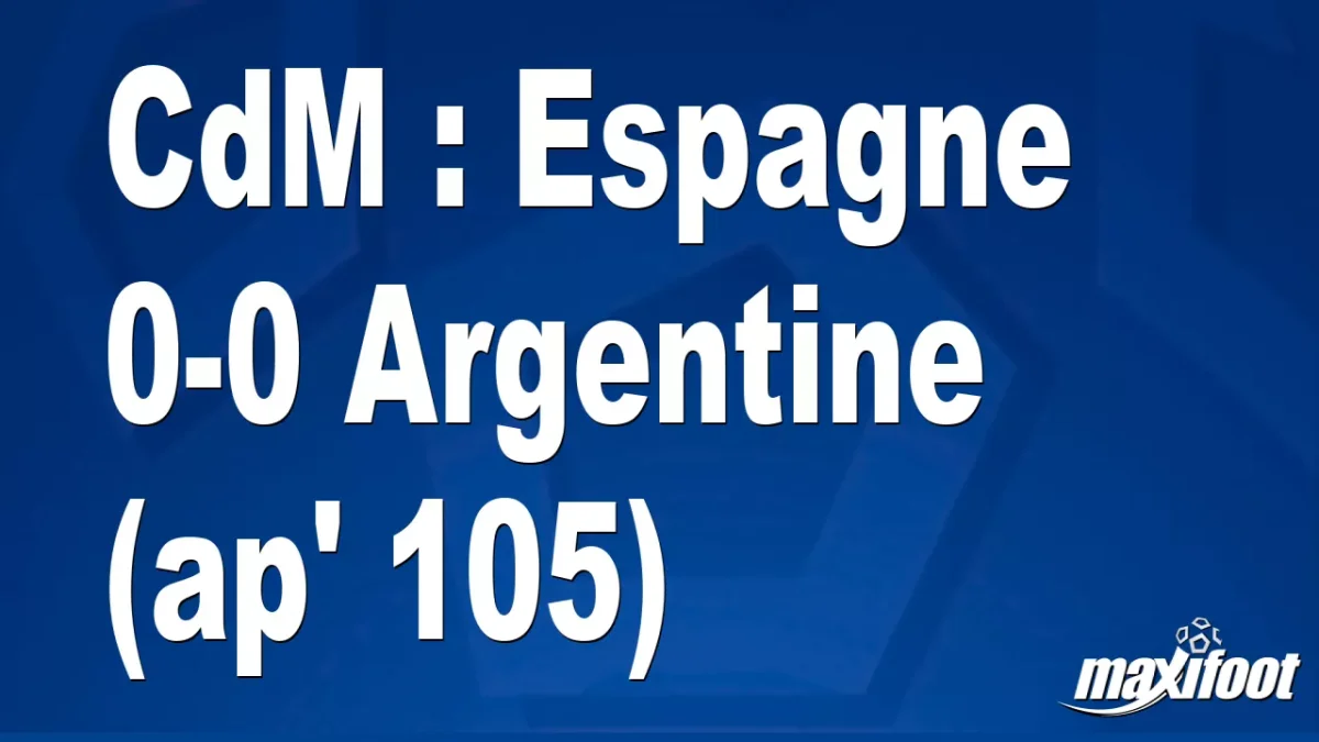CdM : Espagne 0-0 Argentine (ap' 105)