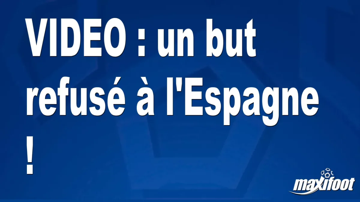 un but refusé à l'Espagne !
