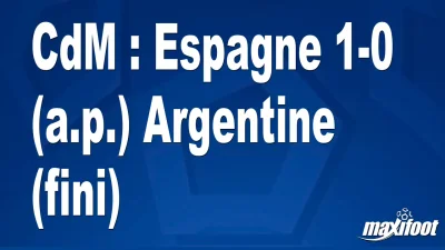 CdM : Espagne 1-0 (a.p.) Argentine (fini)