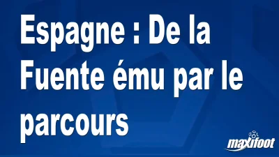 Espagne : De la Fuente ému par le parcours