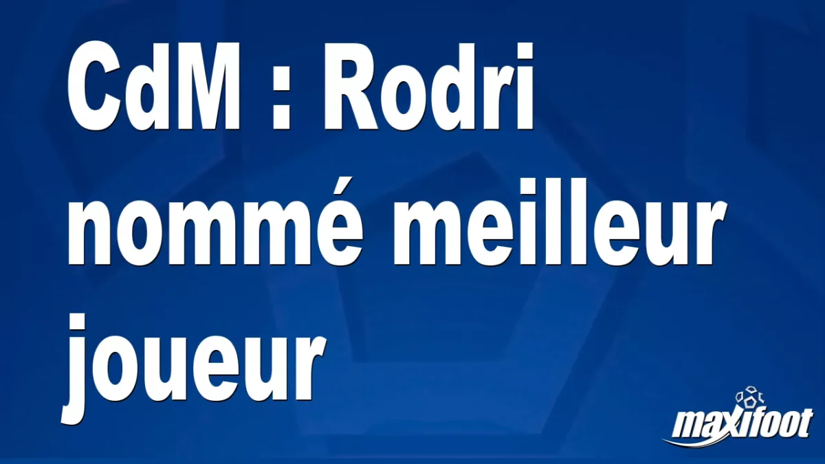 CdM : Rodri nommé meilleur joueur