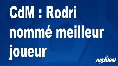 CdM : Rodri nommé meilleur joueur