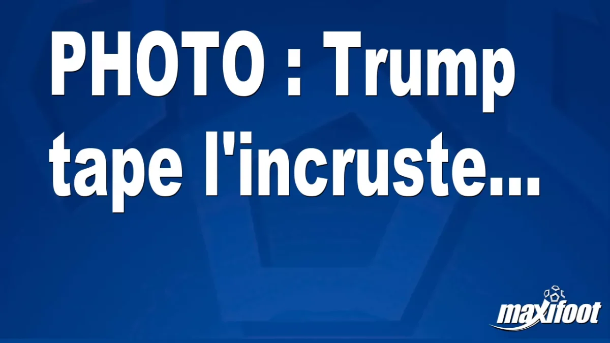 BUZZ : Trump tape l'incruste...