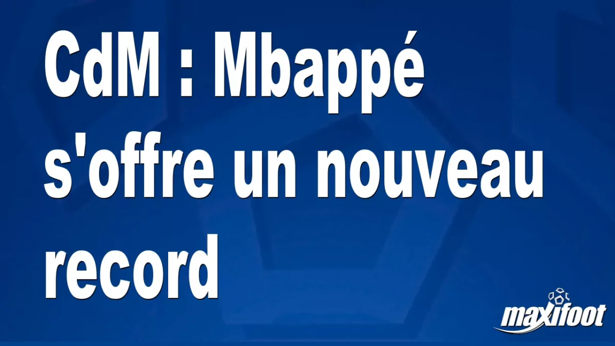 CdM : Mbappé s'offre un nouveau record