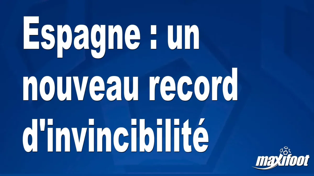 Espagne : un nouveau record d'invincibilité