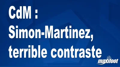 CdM : Simon-Martinez, terrible contraste