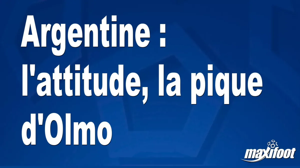 Argentine : l'attitude, la pique d'Olmo