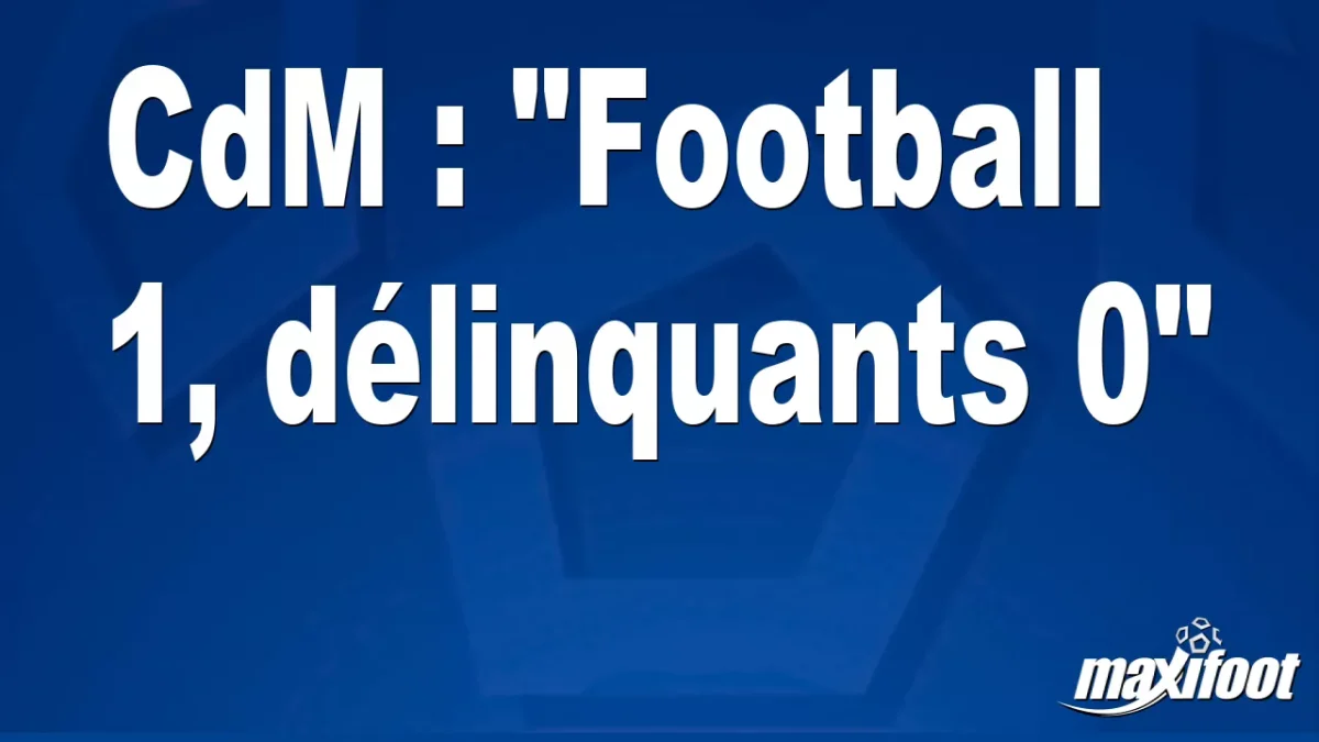 CdM : "Football 1, délinquants 0"