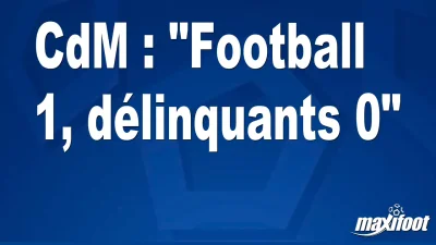 CdM : "Football 1, délinquants 0"