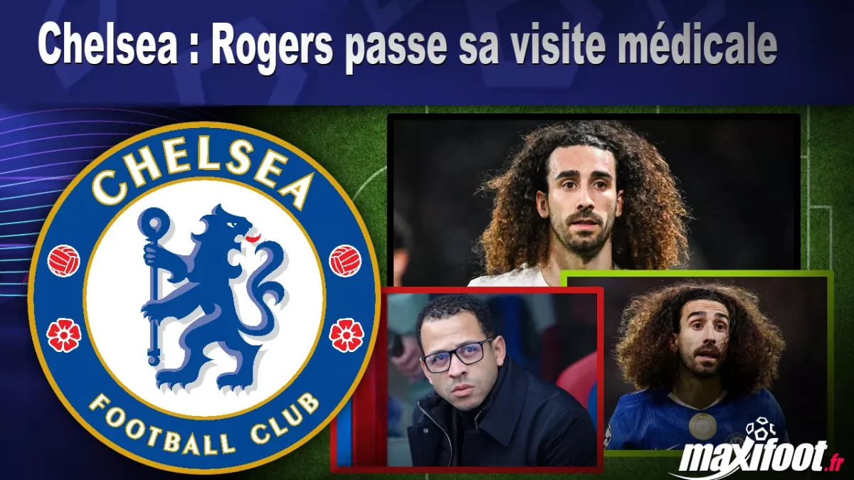 Mercato Chelsea : Rogers passe sa visite médicale