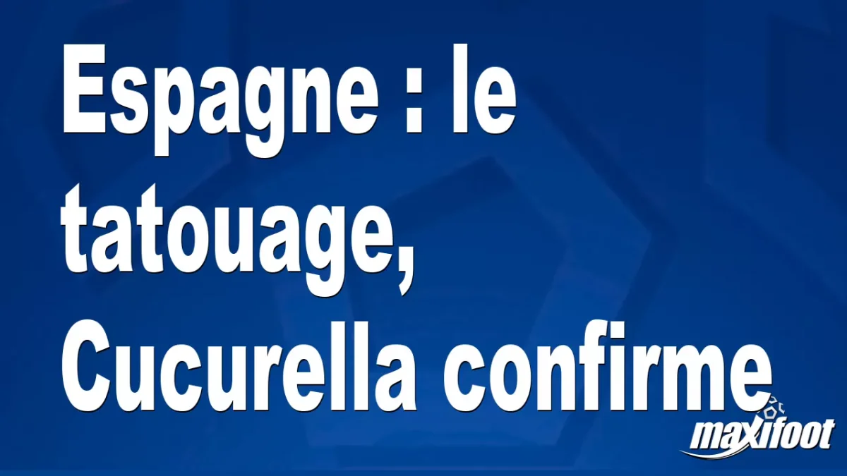Espagne : le tatouage, Cucurella confirme