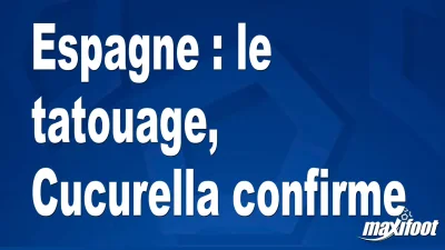 Espagne : le tatouage, Cucurella confirme