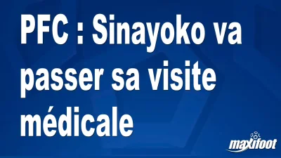 Mercato PFC : Sinayoko va passer sa visite médicale