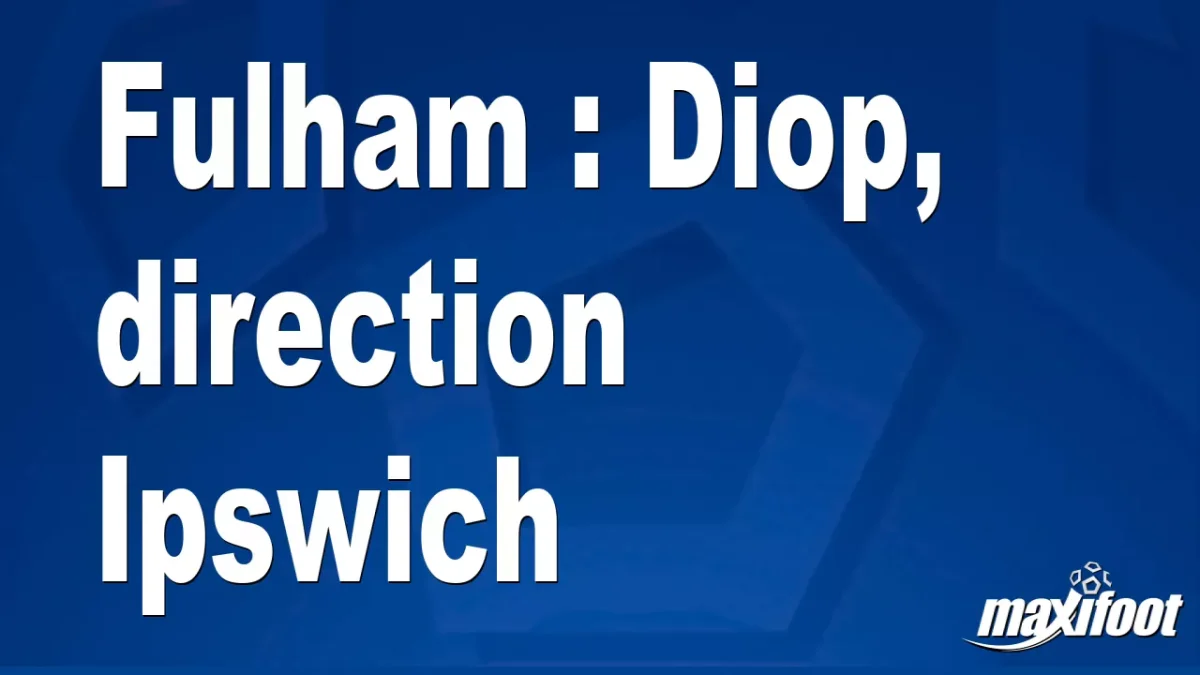 Mercato Fulham : Diop, direction Ipswich