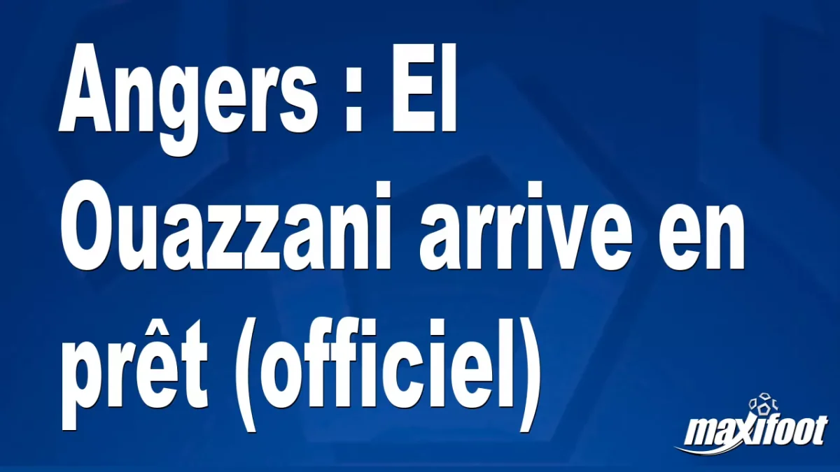 Mercato Angers : El Ouazzani arrive en prêt (officiel)