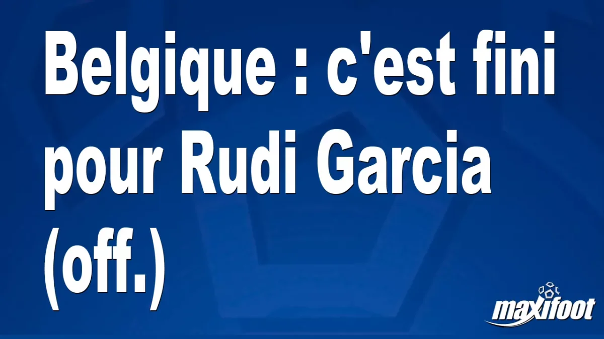 Mercato Belgique : c'est fini pour Rudi Garcia (off.)