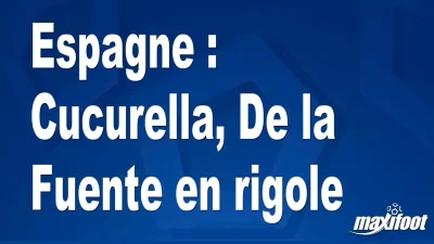 Espagne : Cucurella, De la Fuente en rigole