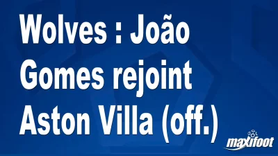 Mercato Wolves : João Gomes rejoint Aston Villa (off.)
