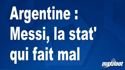 Argentine : Messi, la stat' qui fait mal