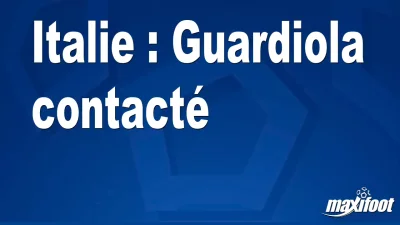 Mercato Italie : Guardiola contacté