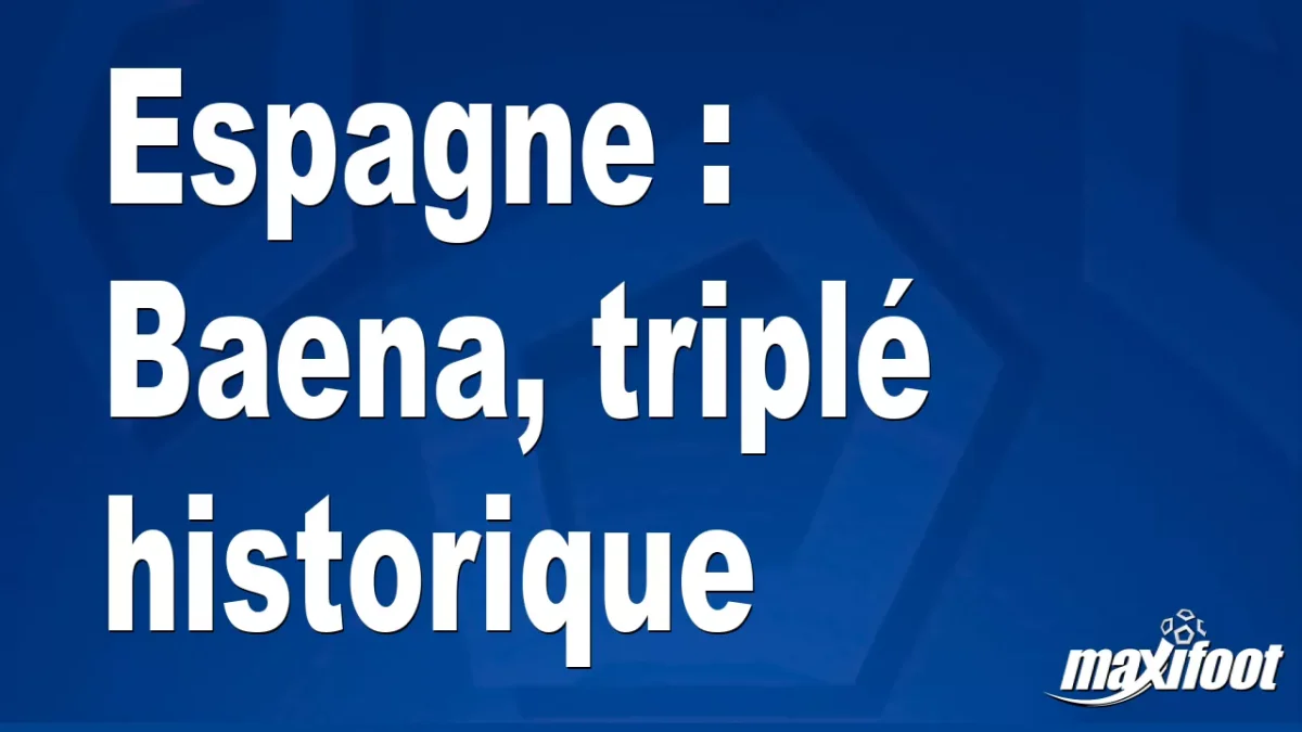 Espagne : Baena, triplé historique
