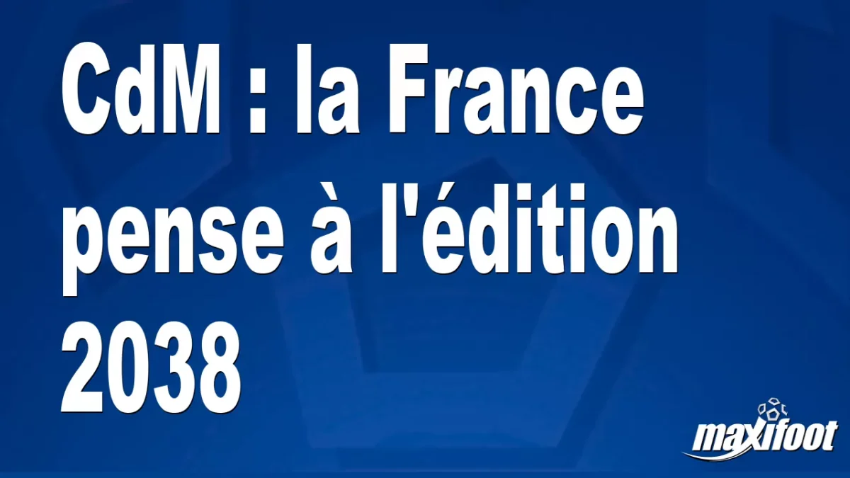 CdM : la France pense à l'édition 2038