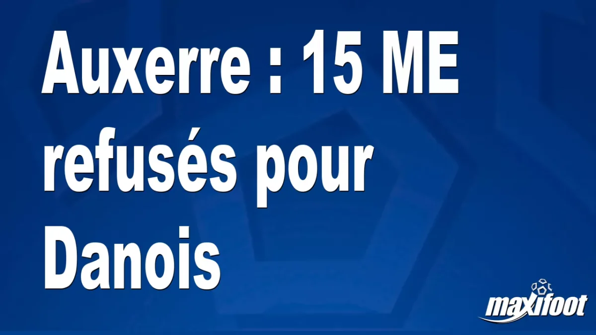 Mercato Auxerre : 15 M€ refusés pour Danois