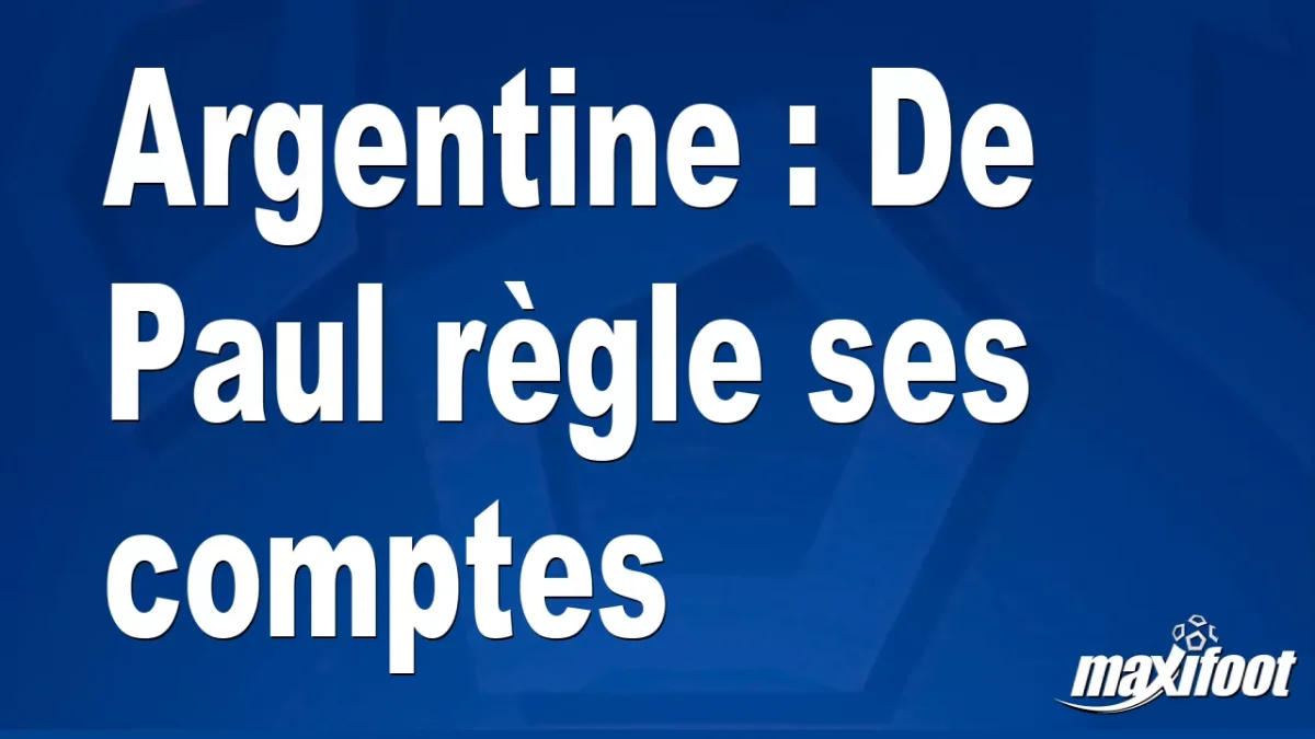 Argentine : De Paul règle ses comptes