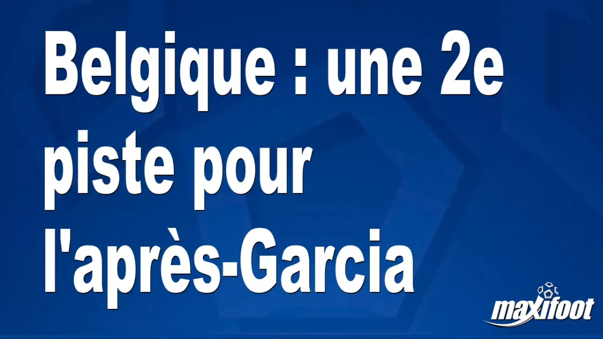 Mercato Belgique : une 2e piste pour l'après-Garcia