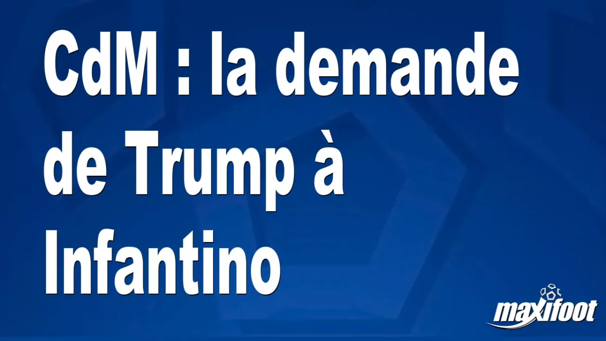 CdM : la demande de Trump à Infantino