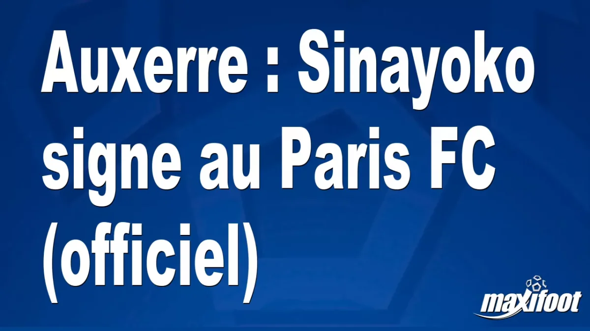 Mercato Auxerre : Sinayoko signe au Paris FC (officiel)