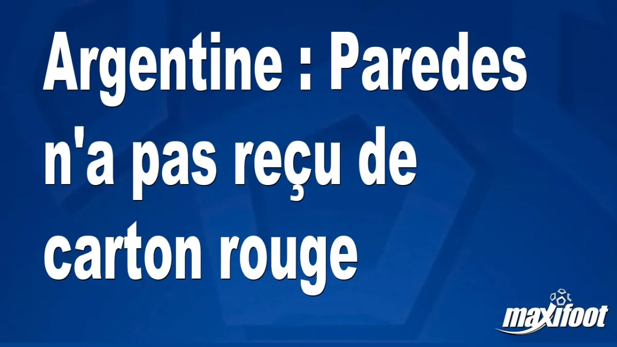 Argentine : Paredes n'a pas reçu de carton rouge