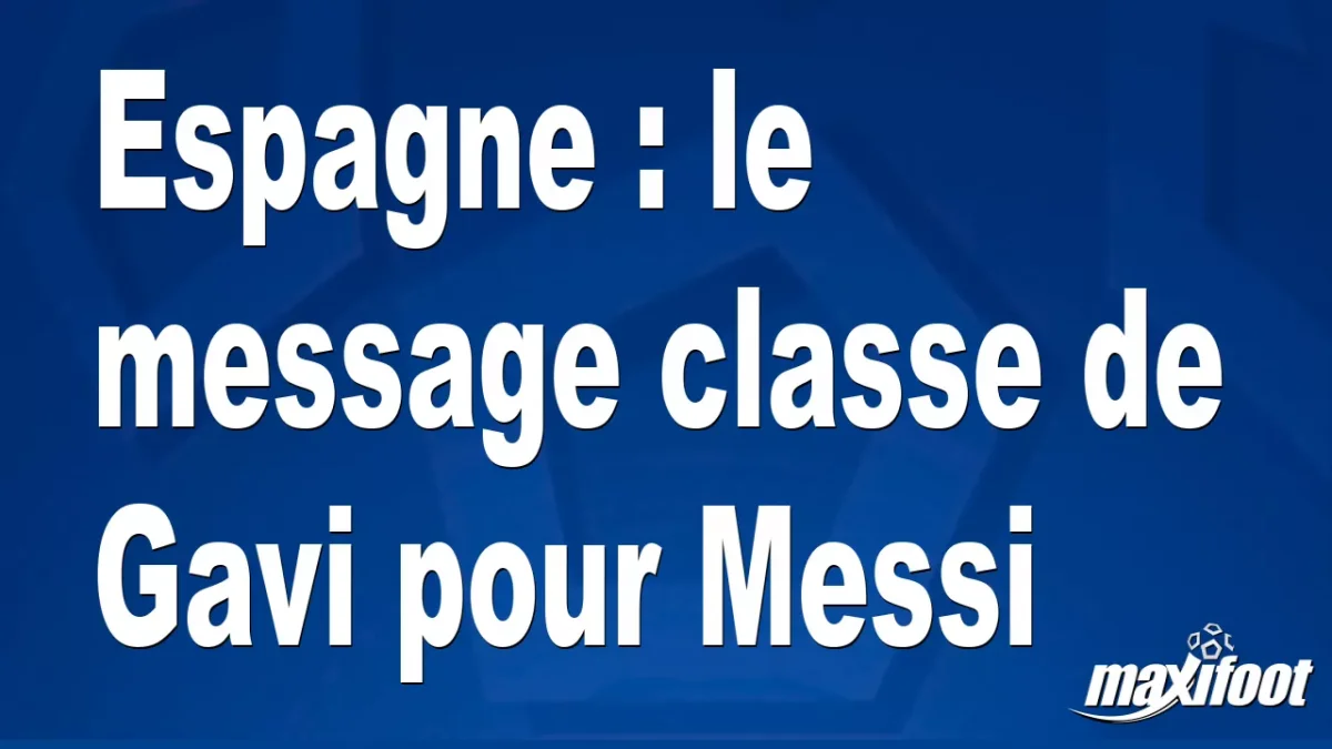 Espagne : le message classe de Gavi pour Messi