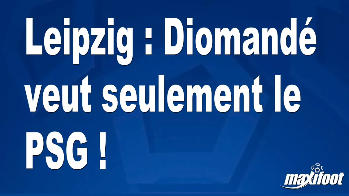 Mercato Leipzig : Diomandé veut seulement le PSG !