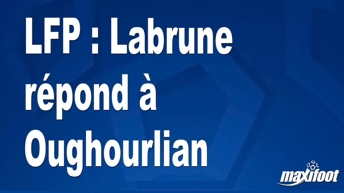 LFP : Labrune répond à Oughourlian