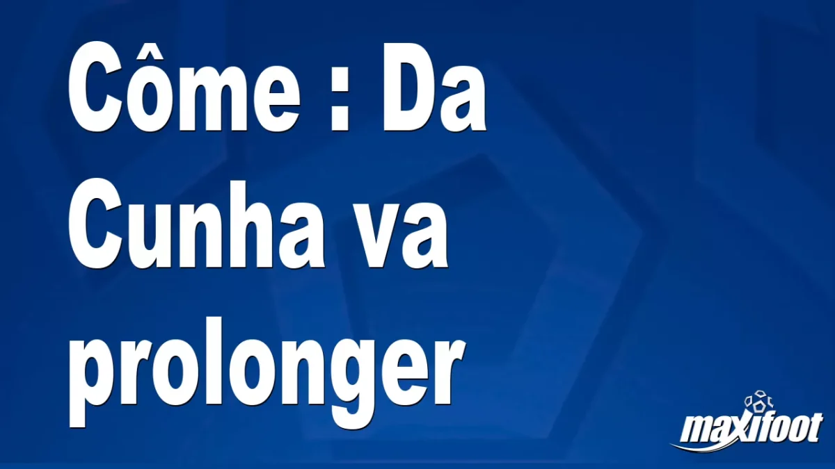 Mercato Côme : Da Cunha va prolonger
