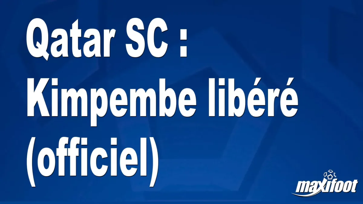 Mercato Qatar SC : Kimpembe libéré (officiel)